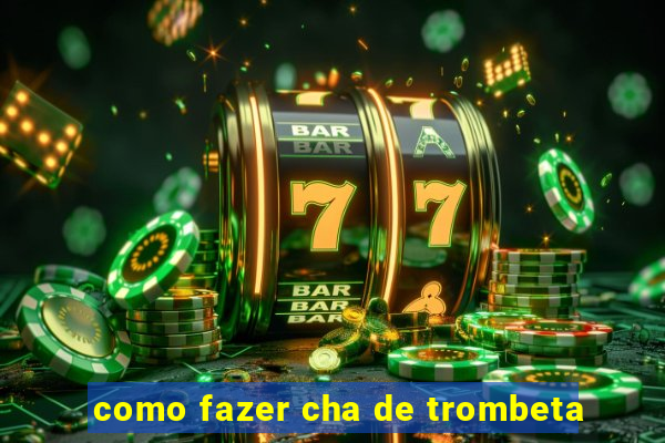 como fazer cha de trombeta